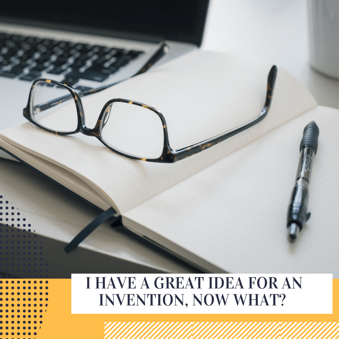 I Have a Great Idea for an Invention, Now What?